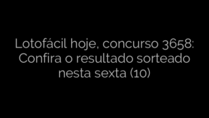 ​Lotofácil hoje, concurso 3658: Confira o resultado sorteado nesta sexta (10) 